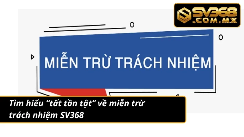 Miễn Trừ Trách Nhiệm SV368 1 Miễn trừ trách nhiệm - kim chỉ nam dành cho bạn